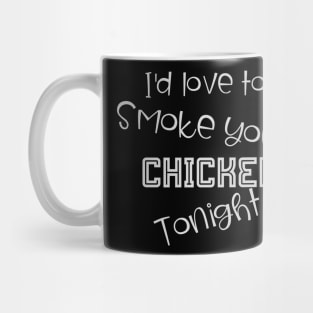 I'd Love to Smoke Your Chicken Tonight Mug